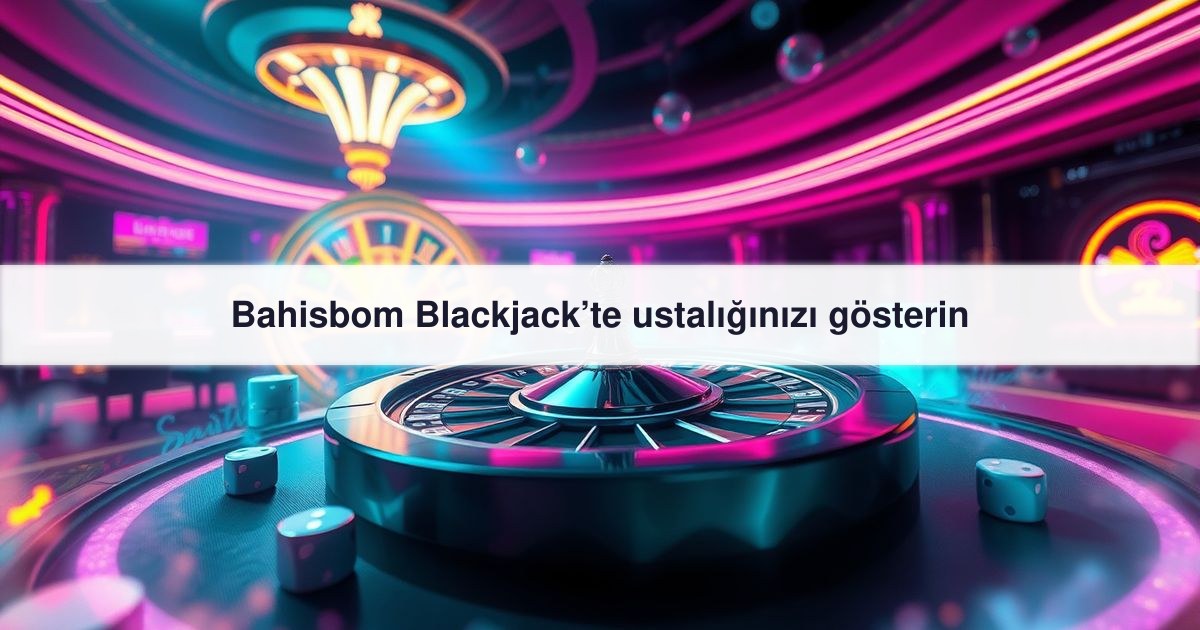 Bahisbom Blackjack’te